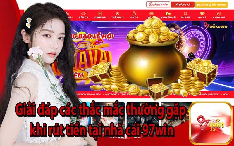 Giải đáp các thắc mắc thường gặp khi rút tiền tại nhà cái 97win