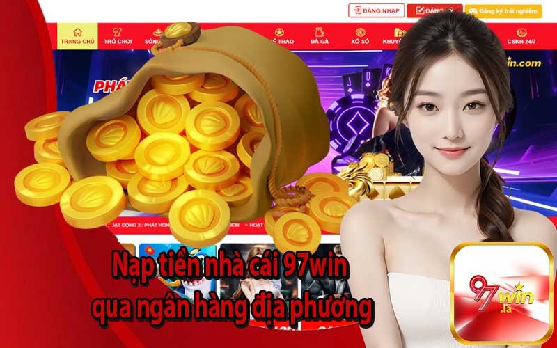 Nạp tiền nhà cái 97win qua ngân hàng địa phương