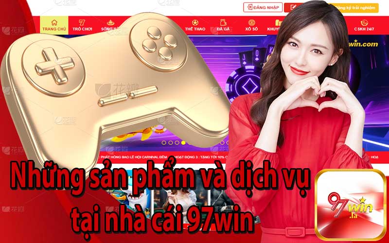 Những sản phẩm và dịch vụ tại nhà cái 97win